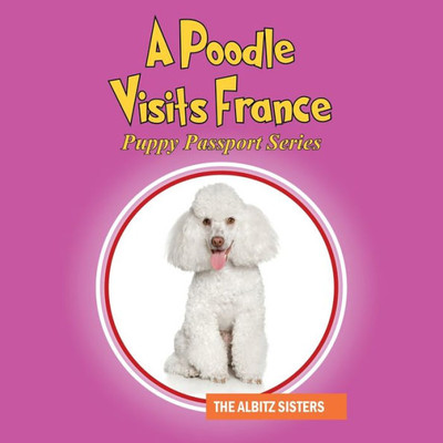 A Poodle Visits France: Puppy Passport Series