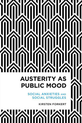 Austerity as Public Mood: Social Anxieties and Social Struggles (Radical Cultural Studies)