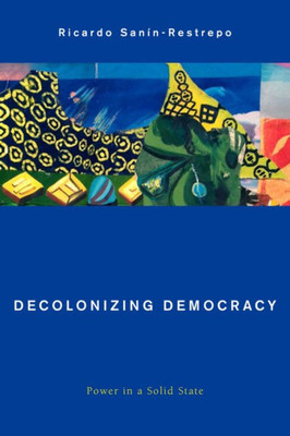 Decolonizing Democracy: Power in a Solid State (Global Critical Caribbean Thought)