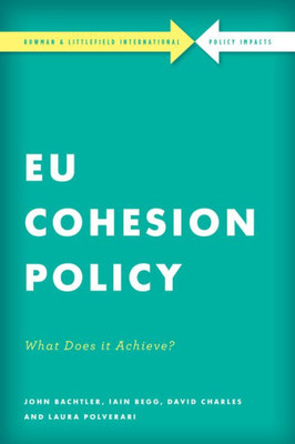 EU Cohesion Policy in Practice: What Does it Achieve? (Rowman & Littlefield International - Policy Impacts)