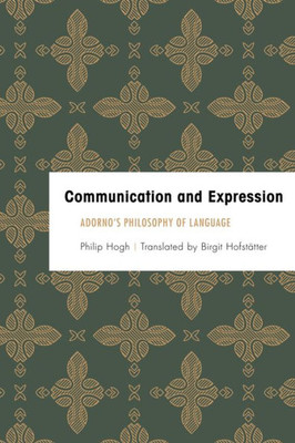 Communication and Expression: Adorno's Philosophy of Language (Founding Critical Theory)