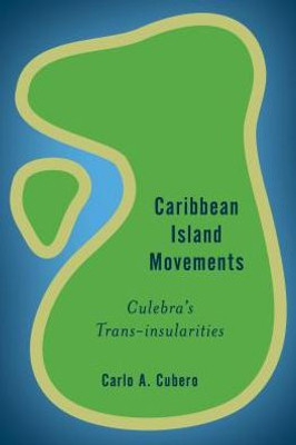 Caribbean Island Movements: Culebra's Transinsularities (Rethinking the Island)
