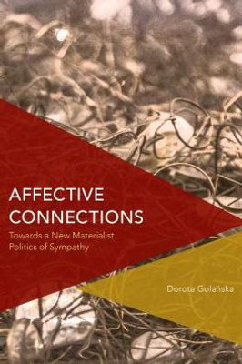 Affective Connections: Towards a New Materialist Politics of Sympathy (Critical Perspectives on Theory, Culture and Politics)