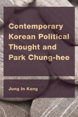 Contemporary Korean Political Thought and Park Chung-hee (CEACOP East Asian Comparative Ethics, Politics and Philosophy of Law)