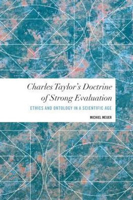 Charles Taylor's Doctrine of Strong Evaluation: Ethics and Ontology in a Scientific Age (Values and Identities: Crossing Philosophical Borders)