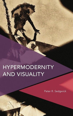 Hypermodernity and Visuality (Critical Perspectives on Theory, Culture and Politics)