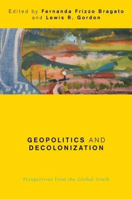 Geopolitics and Decolonization: Perspectives from the Global South (Global Critical Caribbean Thought)