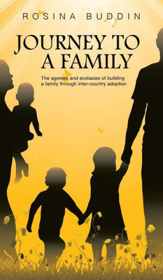 Journey To A Family: The agonies and ecstasies of building a family through inter-country adoption
