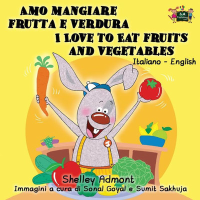 Amo mangiare frutta e verdura I Love to Eat Fruits and Vegetables : Italian English Bilingual Edition