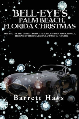 Bell-Eye's Palm Beach, Florida Christmas: Bell-Eye, the Best Littlest Detective Agency in Palm Beach, Florida, the Lives of the Rich, Famous and Not So Naughty