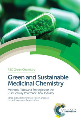 Green and Sustainable Medicinal Chemistry: Methods, Tools and Strategies for the 21st Century Pharmaceutical Industry (Green Chemistry Series, Volume 46)