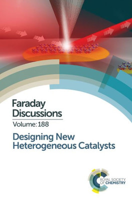 Designing New Heterogeneous Catalysts: Faraday Discussion 188 (Faraday Discussions, Volume 188)