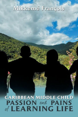 Caribbean Middle Child Passion and Pains of Learning Life: Birth to Youth