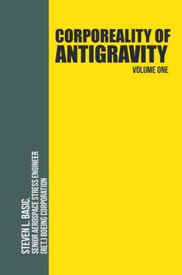 Corporeality of Antigravity Volume One: An Antigravity Force, That Might Suddenly Become Incadescent in the Mind, Radiating Outward with Such Apocalyptic Power That Everything Would Change