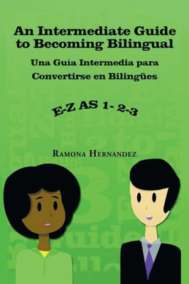 An Intermediate Guide to Becoming Bilingual: Una Guia Intermedia para Convertirse en Bilingues