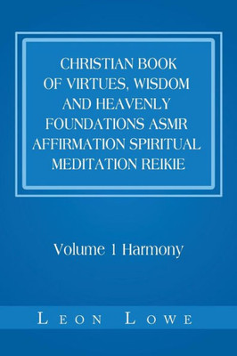 Christian Book of Virtues, Wisdom and Heavenly Foundations Asmr Affirmation Spiritual Meditation Reikie: Volume 1 Harmony