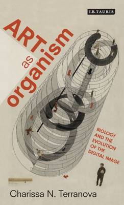 Art as Organism: Biology and the Evolution of the Digital Image (International Library of Modern and Contemporary Art)