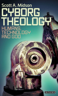 Cyborg Theology: Humans, Technology and God (Library of Modern Religion)