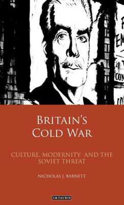 Britains Cold War: Culture, Modernity and the Soviet Threat (International Library of Twentieth Century History)