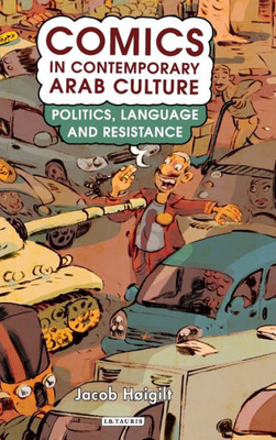 Comics in Contemporary Arab Culture: Politics, Language and Resistance (Library of Modern Middle East Studies)