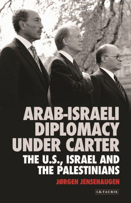 Arab-Israeli Diplomacy under Carter: The US, Israel and the Palestinians (Library of Modern Middle East Studies)