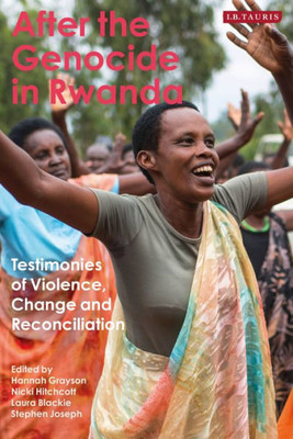 After the Genocide in Rwanda: Testimonies of Violence, Change and Reconciliation (International Library of African Studies)