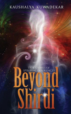 Beyond Shirdi: True Stories of Spiritual Experiences