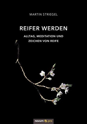 Reifer werden: Alltag, Meditation und Zeichen von Reife (German Edition)