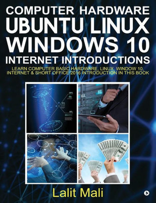 Computer hardware, Ubuntu Linux, Windows 10, Internet Introductions: Learn computer basic hardware, Linux, Window 10, Internet & Short Office 2016 introduction in this book