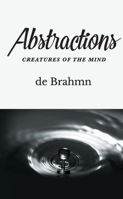 Abstractions: Creatures of the Mind
