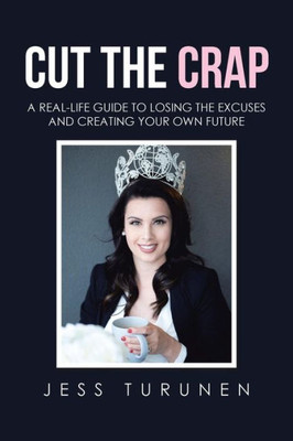 Cut the Crap: A Real-Life Guide to Losing the Excuses and Creating Your Own Future