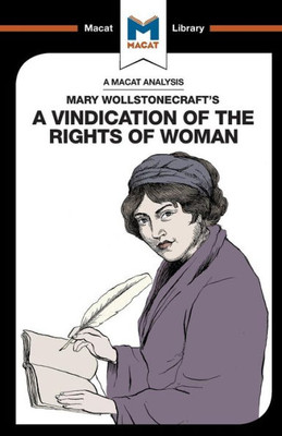 An Analysis of Mary Wollstonecraft's A Vindication of the Rights of Woman: A Vindication of the Rights of Woman (The Macat Library)