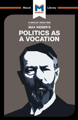 An Analysis of Max Weber's Politics as a Vocation (The Macat Library)