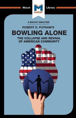 An Analysis of Robert D. Putnam's Bowling Alone: The Collapse and Revival of American Community (The Macat Library)