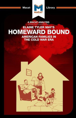 An Analysis of Elaine Tyler May's Homeward Bound: American Families in the Cold War Era (The Macat Library)