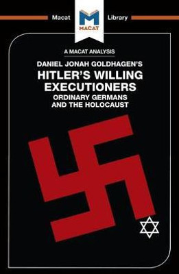 An Analysis of Daniel Jonah Goldhagen's Hitler's Willing Executioners: Ordinary Germans and the Holocaust (The Macat Library)