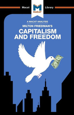An Analysis of Milton Friedman's Capitalism and Freedom: Capitalism and Freedom (The Macat Library)