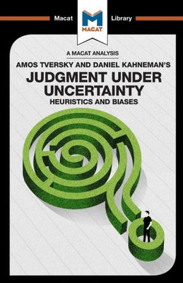 An Analysis of Amos Tversky and Daniel Kahneman's Judgment under Uncertainty: Heuristics and Biases (The Macat Library)
