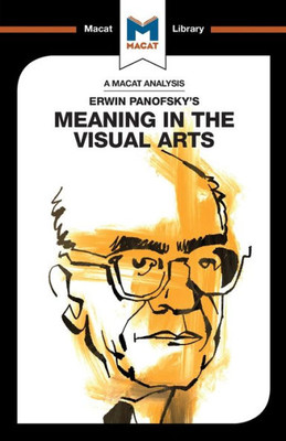 An Analysis of Erwin Panofsky's Meaning in the Visual Arts (The Macat Library)