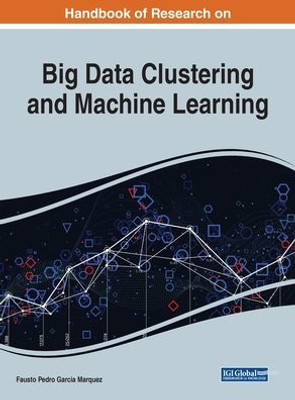 Handbook of Research on Big Data Clustering and Machine Learning (Advances in Data Mining and Database Management)