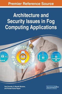 Architecture and Security Issues in Fog Computing Applications (Advances in Computer and Electrical Engineering (ACEE))