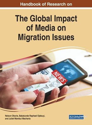 Handbook of Research on the Global Impact of Media on Migration Issues (Advances in Media, Entertainment, and the Arts)