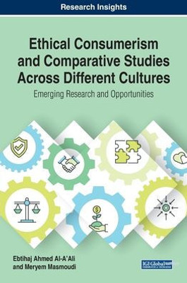 Ethical Consumerism and Comparative Studies Across Different Cultures: Emerging Research and Opportunities (Advances in Business Strategy and Competitive Advantage (ABSCA))