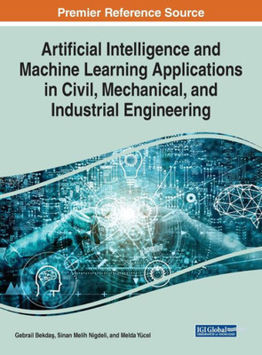 Artificial Intelligence and Machine Learning Applications in Civil, Mechanical, and Industrial Engineering (Advances in Computational Intelligence and Robotics)