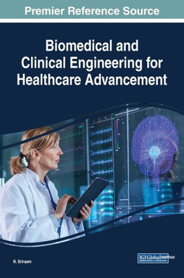 Biomedical and Clinical Engineering for Healthcare Advancement (Advances in Bioinformatics and Biomedical Engineering)