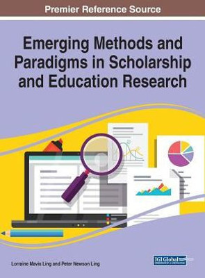 Emerging Methods and Paradigms in Scholarship and Education Research (Advances in Educational Marketing, Administration, and Leadership Book)
