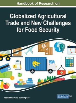 Handbook of Research on Globalized Agricultural Trade and New Challenges for Food Security (Advances in Environmental Engineering and Green Technologies)