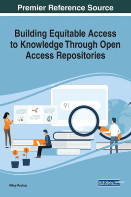 Building Equitable Access to Knowledge Through Open Access Repositories (Advances in Library and Information Science)