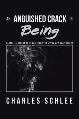 An Anguished Crack in Being: Sartres Account of Human Reality in Being and Nothingness