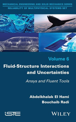 Fluid-Structure Interactions and Uncertainties: Ansys and Fluent Tools (Mechanical Engineering and Solid Mechanics: Reliability of Multiphysical Systems)